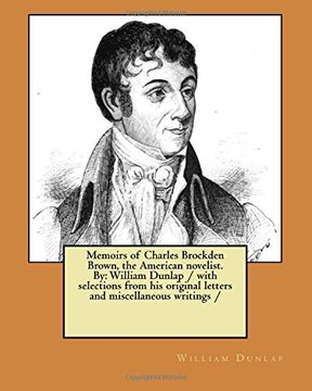 portada Memoirs of Charles Brockden Brown, the American novelist. By: William Dunlap / with selections from his original letters and miscellaneous writings /