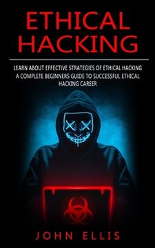 portada Ethical Hacking: Learn About Effective Strategies of Ethical Hacking (A Complete Beginners Guide to Successful Ethical Hacking Career) (en Inglés)