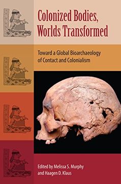 portada Colonized Bodies, Worlds Transformed: Toward A Global Bioarchaeology of Contact and Colonialism (Bioarchaeological Interpretations of the Human Past: Local, Regional, and Global)
