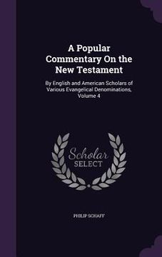 portada A Popular Commentary On the New Testament: By English and American Scholars of Various Evangelical Denominations, Volume 4
