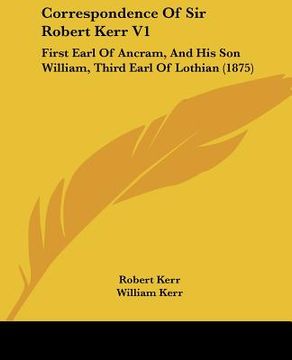 portada correspondence of sir robert kerr v1: first earl of ancram, and his son william, third earl of lothian (1875) (en Inglés)