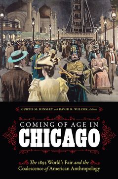 portada Coming of Age in Chicago: The 1893 World's Fair and the Coalescence of American Anthropology (en Inglés)