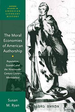 portada The Moral Economies of American Authorship: Reputation, Scandal, and the Nineteenth-Century Literary Marketplace (Oxford Studies in American Literary History) 