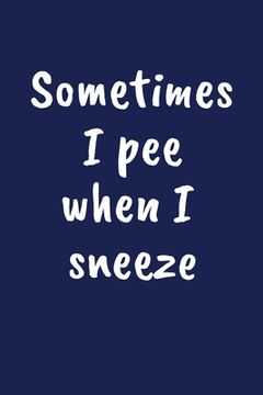 portada Sometimes I Pee When I Sneeze: Funny Gift for a 70 Year Old Man or Woman (en Inglés)