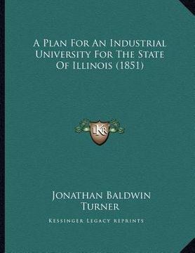 portada a plan for an industrial university for the state of illinois (1851) (en Inglés)