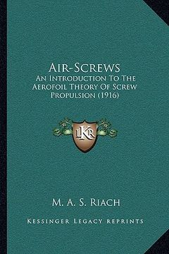 portada air-screws: an introduction to the aerofoil theory of screw propulsion (1916) (en Inglés)