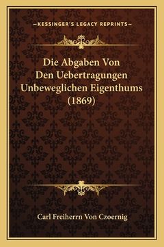 portada Die Abgaben Von Den Uebertragungen Unbeweglichen Eigenthums (1869) (en Alemán)