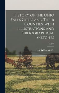 portada History of the Ohio Falls Cities and Their Counties, With Illustrations and Bibliographical Sketches; 2, pt.1 (en Inglés)