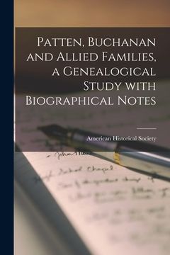 portada Patten, Buchanan and Allied Families, a Genealogical Study With Biographical Notes (en Inglés)