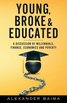 portada Young, Broke, and Educated: A Discussion of Millennials, Finance, Economics and Poverty (en Inglés)