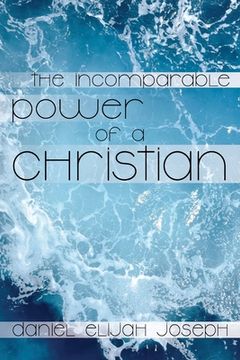 portada The Incomparable Power of a Christian: The Holy Spirit's Power to Heal, Protect and Perform Miracles, Signs and Wonders (en Inglés)