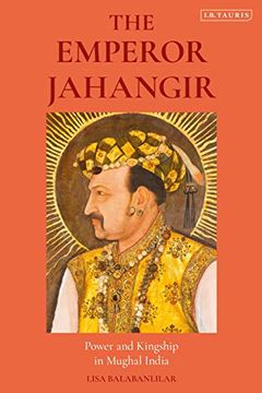 portada The Emperor Jahangir: Power and Kingship in Mughal India (en Inglés)