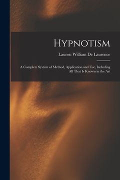 portada Hypnotism: A Complete System of Method, Application and Use, Including All That is Known in the Art (en Inglés)