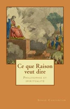 portada Ce que raison veut dire: Philosophie et spiritualité (en Francés)