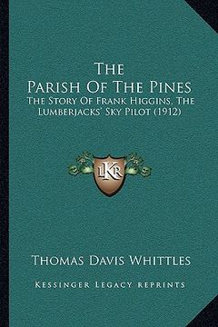 portada the parish of the pines: the story of frank higgins, the lumberjacks' sky pilot (1912) (en Inglés)