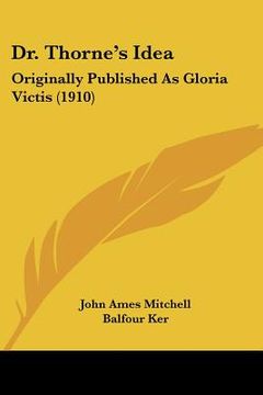 portada dr. thorne's idea: originally published as gloria victis (1910) (en Inglés)