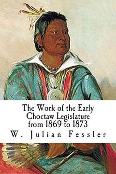 portada The Work of the Early Choctaw Legislature from 1869 to 1873 (en Inglés)
