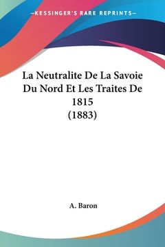 portada La Neutralite De La Savoie Du Nord Et Les Traites De 1815 (1883) (en Francés)