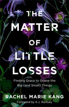 portada The Matter of Little Losses: Finding Grace to Grieve the Big (and Small) Things (en Inglés)