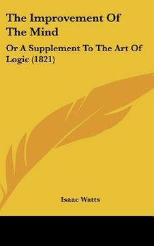 portada the improvement of the mind: or a supplement to the art of logic (1821) (en Inglés)