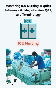 portada Mastering ICU Nursing: A Quick Reference Guide, Interview Q&A, and Terminology