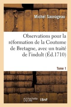 portada Observations Pour La Réformation de la Coutume de Bretagne, Avec Un Traité de l'Indult. Tome 1 (in French)