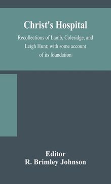portada Christ's Hospital; recollections of Lamb, Coleridge, and Leigh Hunt; with some account of its foundation (en Inglés)