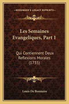 portada Les Semaines Evangeliques, Part 1: Qui Contiennent Deux Reflexions Morales (1735) (en Francés)