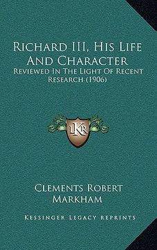 portada richard iii, his life and character: reviewed in the light of recent research (1906) (en Inglés)