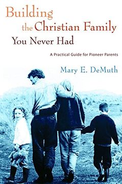 portada Building the Christian Family You Never Had: A Practical Guide for Pioneer Parents