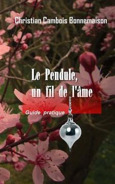 portada Le Pendule, Un Fil de l'Âme: Guide Pratique (en Francés)