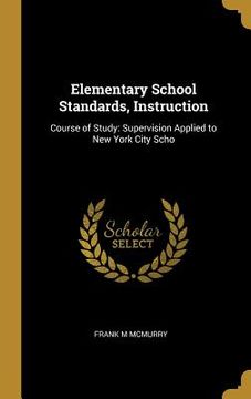 portada Elementary School Standards, Instruction: Course of Study: Supervision Applied to New York City Scho (en Inglés)