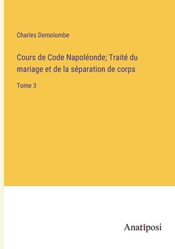 portada Cours de Code Napoléonde; Traité du mariage et de la séparation de corps: Tome 3 (en Francés)