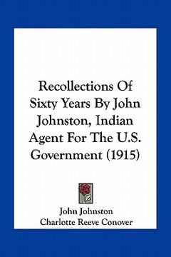 portada recollections of sixty years by john johnston, indian agent for the u.s. government (1915) (in English)