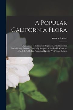 portada A Popular California Flora: or, Manual of Botany for Beginners, With Illustrated Introductory Lessons, Especially Adapted to the Pacific Coast; to (en Inglés)