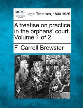 portada a treatise on practice in the orphans' court. volume 1 of 2 (en Inglés)
