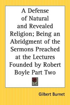 portada a defense of natural and revealed religion; being an abridgment of the sermons preached at the lectures founded by robert boyle part two (en Inglés)