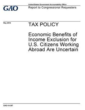 portada TAX POLICY Economic Benefits of Income Exclusion for U.S. Citizens Working Abroad Are Uncertain (en Inglés)