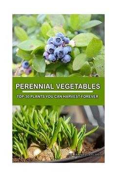portada Perennial Vegetables: Top-30 Plants You Can Harvest Forever: (Gardening, Gardening Books, Botanical, Home Garden, Horticulture, Garden, Gard (en Inglés)