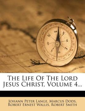 portada the life of the lord jesus christ, volume 4... (in English)