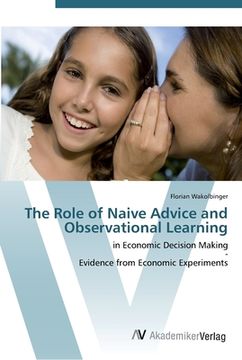 portada The Role of Naive Advice and Observational Learning: in Economic Decision Making  -  Evidence from Economic Experiments