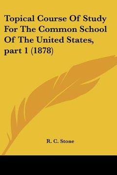 portada topical course of study for the common school of the united states, part 1 (1878) (in English)