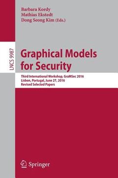 portada Graphical Models for Security: Third International Workshop, Gramsec 2016, Lisbon, Portugal, June 27, 2016, Revised Selected Papers (en Inglés)