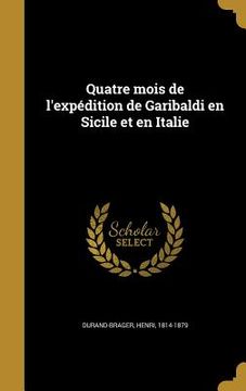 portada Quatre mois de l'expédition de Garibaldi en Sicile et en Italie (en Francés)