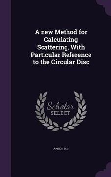 portada A new Method for Calculating Scattering, With Particular Reference to the Circular Disc (en Inglés)