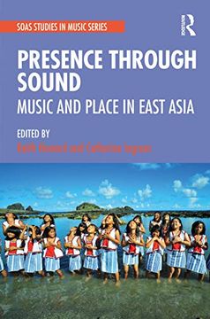 portada Presence Through Sound: Music and Place in East Asia: Music and Place in East Asia (Soas Studies in Music) (en Inglés)
