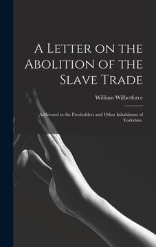portada A Letter on the Abolition of the Slave Trade: Addressed to the Freeholders and Other Inhabitants of Yorkshire. (en Inglés)