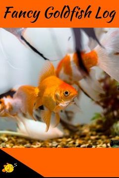 portada Fancy Goldfish Log: Aquarium Goldfish Hobbyist Record Keeping Book. Log Water Chemistry, Maintenance And Fish Health (in English)