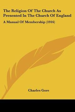 portada the religion of the church as presented in the church of england: a manual of membership (1916) (en Inglés)