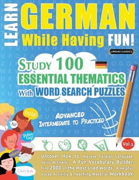 portada Learn German While Having Fun! - Advanced: INTERMEDIATE TO PRACTICED - STUDY 100 ESSENTIAL THEMATICS WITH WORD SEARCH PUZZLES - VOL.1 - Uncover How to (in English)